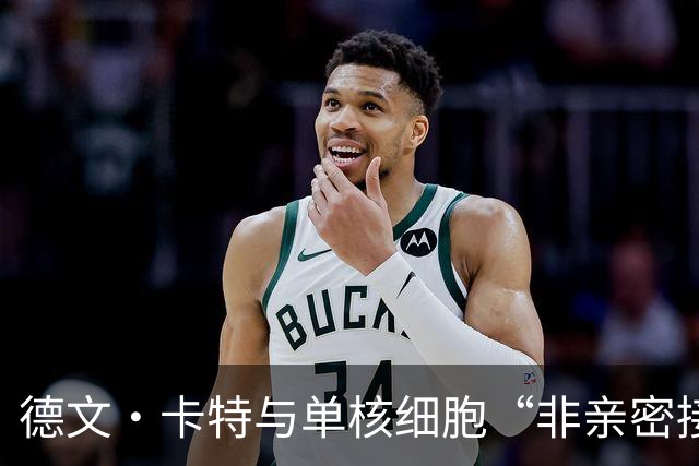 德文·卡特与单核细胞“非亲密接触”，缺阵时间成谜！